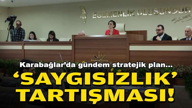 Karabağlar’da gündem stratejik plan… ‘Saygısızlık’ tartışması!